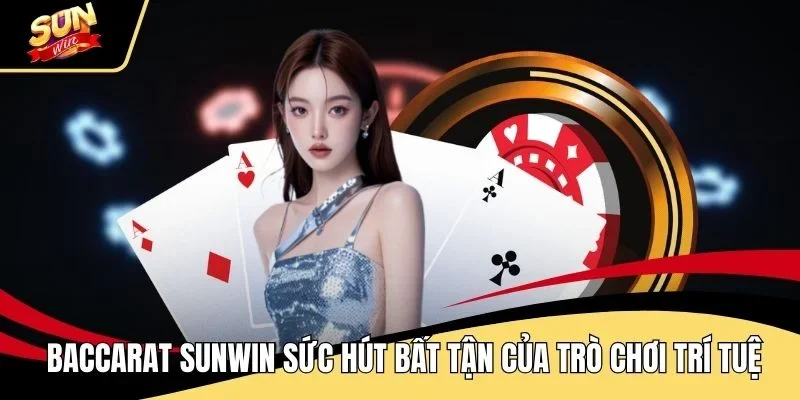 baccarat-sunwin-suc-hut-bat-tan-cua-tro-choi-tri-tue