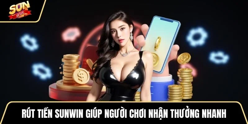 rut-tien-sunwin-giup-nguoi-choi-nhan-thuong-nhanh