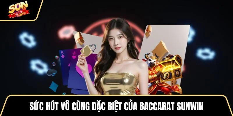 suc-hut-vo-cung-dac-biet-cua-baccarat-sunwin