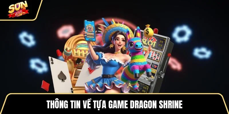 thong-tin-ve-tua-game-dragon-shrine