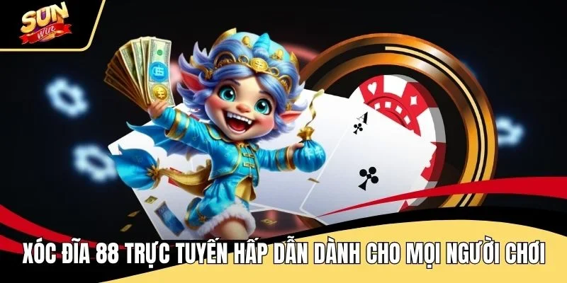 xoc-dia-88-truc-tuyen-hap-dan-danh-cho-moi-nguoi-choi-sunwin